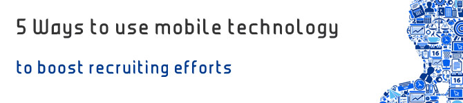 mobile-tech-banner 5 Ways to use Mobile Technology to Boost Recruiting Efforts