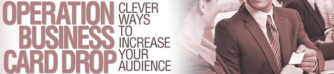 Operation Business Card Drop Operation Business Card Drop: Clever Ways to Increase Your Audience